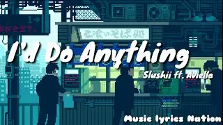 Slushii - I'd Do Anything (ft. Aviella) {Lyrics} || Music lyrics Nation