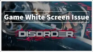 DISORDER Game White Screen Issue - Windows PC