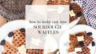 How to Make Sourdough Waffles | CAST IRON COOKING