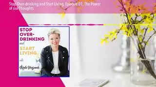 Stop Over-drinking and Start Living, Episode 01, The Power of our Thoughts