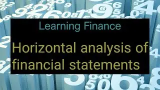 Learning Finance 021 Horizontal Analysis of financial statements