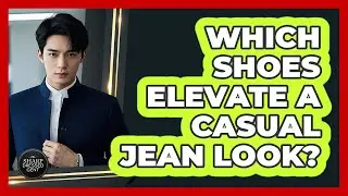 Which Shoes Elevate A Casual Jean Look?