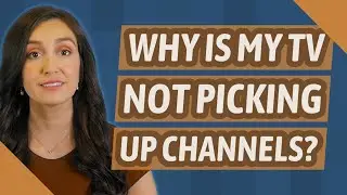 Why is my TV not picking up channels?