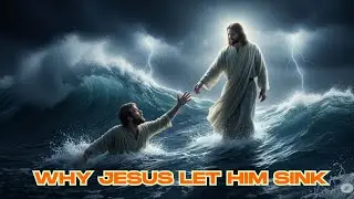Why Jesus Let Peter Sink (The Secret of Doubt)