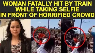 Woman fatally hit by train while taking selfie in front of horrified crowd