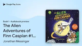 The Alien Adventures of Finn Caspian #1: The&hellip; by Jonathan Messinger &middot; Audiobook preview