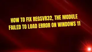 How to Fix RegSvr32, The Module Failed to Load Error on Windows 11