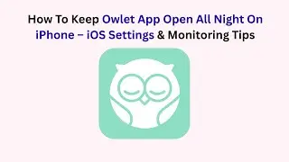 How To Keep Owlet App Open All Night On iPhone &ndash; iOS Settings & Monitoring Tips
