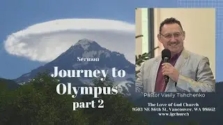 Journey to Olympus   part 2  Sermon by Pastor Vasily Tishchenko