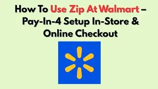 How To Use Zip At Walmart &ndash; Pay-In-4 Setup In-Store & Online Checkout