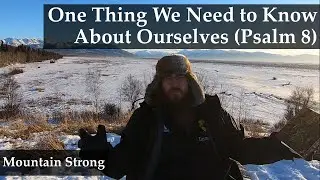 Psalm 8 - One Thing We Need to Know About Ourselves (A Bible Devotional - Mountain Strong 1-3-1)