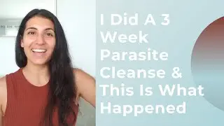 My Results From My 3 Week Parasite Cleanse !