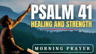 A Powerful Prayer for HEALING and STRENGTH | Strong Morning Prayer with Psalm 41