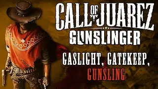 Call of Juarez: Gunslinger - Retrospective | Gaslight, Gatekeep, Gunsling 