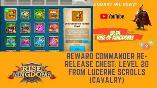 RoK Guide: Reward Commander Re-release Chest: Level 20 from Lucerne Scrolls (Cavalry)