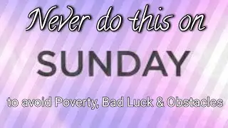 Never do this on Sunday to avoid Poverty, Obstacles & Bad Luck.