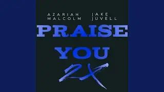 PRAISE YOU 2X (feat. Azariah Malcolm)