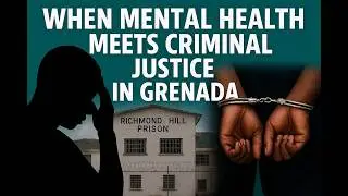 When Mental Health Meets Criminal Justice in Grenada | Cuba Under Brutal American Pressure