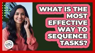 What Is The Most Effective Way To Sequence Tasks?