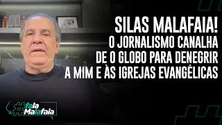 SILAS MALAFAIA! O Jornalismo canalha de o globo para denegrir a mim e &agrave;s igrejas evang&eacute;licas