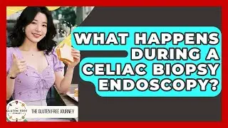 What Happens During A Celiac Biopsy Endoscopy? - Gluten Free Journey