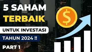 5 Saham Terbaik Untuk Investasi Tahun 2024 | Part 1