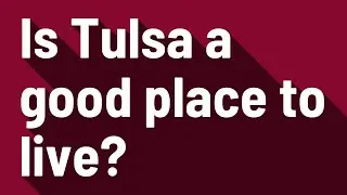 Is Tulsa a good place to live?