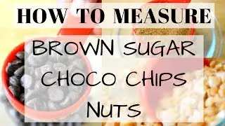HOW TO MEASURE BROWN SUGAR, CHOCO CHIPS AND NUTS