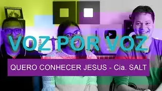 Voz por Voz - Cia. SALT - Quero Conhecer Jesus
