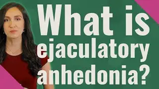What is ejaculatory anhedonia?