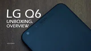 LG Q6 Unboxing and Overview