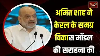 केरल में केन्द्रीय गृह मंत्री अमित शाह की तारीफ