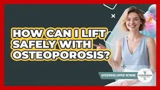 How Can I Lift Safely With Osteoporosis?