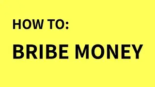 how to: bribe money