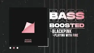 BLACKPINK - PLAYING WITH FIRE (불장난) [BASS BOOSTED]