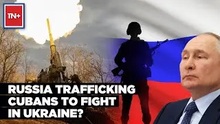 &lsquo;Russian Citizenship For Fighting In Ukraine&rsquo;: Cuba Busts Trafficking Ring &lsquo;Recruiting&rsquo; For War