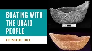 Ep. 001 - Boating with the Ubaid People