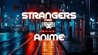 STRANGERS X ANIME NIGHTS///[AMV/EDIT]\\\ [KENYA GRACE]