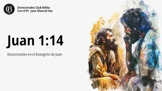 Juan 1:14 / Se Encarnó Y Vimos Su Gloria / Juan Manuel Vaz