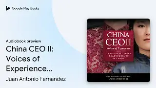 China CEO II: Voices of Experience from 25 Top&hellip; by Juan Antonio Fernandez &middot; Audiobook preview