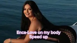Enca-Love on my body(speed up)