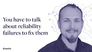 You have to talk about reliability failures to fix them