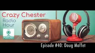 Crazy Chester Radio Hour Episode #40: Doug Moffet