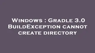 Windows : Gradle 3.0 BuildException cannot create directory