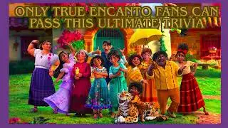 Only True Encanto Fans Can Pass This Ultimate Trivia