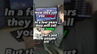 Now they call you crazy. In a few years they will call you lucky. But that's just how people are