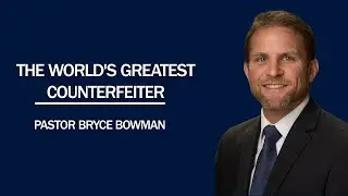 The World's Greatest Counterfeiter | Pastor Bryce Bowman