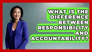 What Is The Difference Between Responsibility And Accountability? - The Ethical Compass