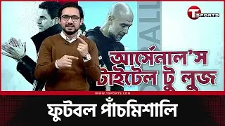 আর্সেনালের শিরোপা, আরবেলোয়া অসহায়, কাসেমিরোর ফেরা- যা ঘটলো এবার | T Sports Football