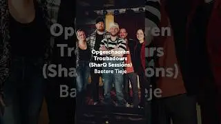 Opgeschaoren Troubadours -  Baetere Tieje (SharQ Sessions) #story